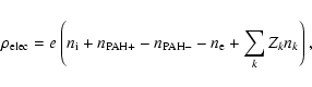 \begin{displaymath}%
\rho_{\rm elec} = e
\left(
n_{\rm i}
+ n_{\rm PAH+}
- n_{\rm PAH-}
- n_{\rm e}
+ \sum_k Z_k n_k
\right),
\end{displaymath}