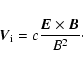\begin{displaymath}%
\vec{V}_{\rm i} = c \frac{\vec{E} \times \vec{B}}{B^2}\cdot
\end{displaymath}