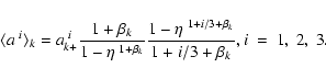 \begin{displaymath}%
\langle a^{~i}\rangle_k = a_{k+}^{~i}
\frac
{1 + \beta_k}
{...
...{1 - \eta^{~1+i/3+\beta_k}}
{1+i/3 + \beta_k},
\\ i~=~1,~2,~3.
\end{displaymath}