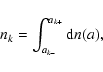 \begin{displaymath}%
n_k = \int_{a_{k-}}^{a_{k+}} {\rm d}n(a),
\end{displaymath}