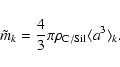 \begin{displaymath}%
\tilde{m}_k = \frac{4}{3}\pi\rho_{\rm C/Sil} \langle a^3\rangle_k.
\end{displaymath}
