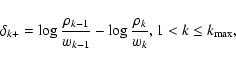 \begin{displaymath}%
\delta_{k+} = \log{\frac{\rho_{k-1}}{w_{k-1}}} - \log{\frac{\rho_{k}}{w_{k}}}, \\ 1 < k \le k_{\rm max},
\end{displaymath}