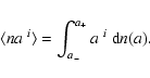 \begin{displaymath}%
\langle na^{~i} \rangle = \int_{a_-}^{a_+} a^{~i}~{\rm d}n(a).
\end{displaymath}