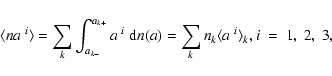 \begin{displaymath}%
\langle na^{~i} \rangle = \sum_k \int_{a_{k-}}^{a_{k+}} a^{...
... d}n(a) = \sum_k n_k \langle a^{~i} \rangle_k,\\
i~=~1,~2,~3,
\end{displaymath}