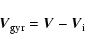 \begin{displaymath}%
\vec{V}_{\rm gyr} = \vec{V} - \vec{V}_{\rm i}
\end{displaymath}