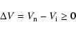 \begin{displaymath}%
\Delta V = V_{\rm n} - V_{\rm i} \geq 0
\end{displaymath}