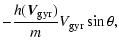 $\displaystyle - \frac{h({\vec{V}_{\rm gyr}})}{m} V_{\rm gyr} \sin{\theta},$