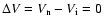 $\Delta V = V_{\rm n} - V_{\rm i} = 0$
