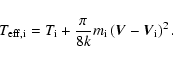 \begin{displaymath}%
T_{\rm eff,i} = T_{\rm i} + \frac{\pi}{8k} m_{\rm i}\left(\vec{V}-\vec{V}_{\rm i}\right)^2.
\end{displaymath}