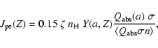 \begin{displaymath}%
J_{\rm pe}(Z)= 0.15~\zeta~n_{\rm H}~Y(a,Z) \frac{Q_{\rm abs}(a)~\sigma}{\langle Q_{\rm abs}\sigma n\rangle},
\end{displaymath}