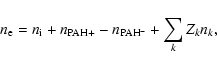 \begin{displaymath}%
n_{\rm e} = n_{\rm i} + n_{\rm PAH+} - n_{\rm PAH^{-}} + \sum_k Z_k n_k,
\end{displaymath}