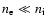 $n_{\rm e} \ll n_{\rm i}$