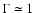 $\Gamma \simeq 1$
