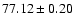 $ 77.12\pm0.20$