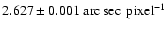 $2.627\pm 0.001 \ {\rm arc \sec
\ pixel}^{-1}$