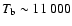 $T_{\rm b} \sim 11~000 $