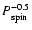 $P_{\rm spin}^{-0.5}$