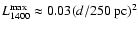 $L_{1400}^{\rm max} \approx 0.03 (d/250~{\rm pc})^2$