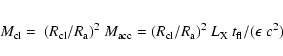 \begin{eqnarray*}M_{\rm cl} = ~ (R_{\rm cl}/R_{\rm a})^2 ~M_{\rm acc}= (R_{\rm cl}/R_{\rm a})^2~L_{\rm X}~t_{\rm fl}/(\epsilon~ c^2)
\end{eqnarray*}