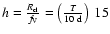 $h=\frac{R_{\rm cl}}{f_{\rm V}}=
\left(\frac{T}{10~{\rm d}}\right)~15$