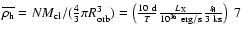 $\overline{\rho_{\rm h}}=N M_{\rm cl}/(\frac{4}{3}\pi R_{\rm orb}^3) = \left(\fr...
...}{T}\frac{L_{\rm X}}{10^{36}~{\rm erg/s}}\frac{t_{\rm fl}}{3~{\rm ks}}\right)~7$