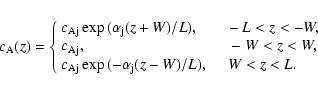 \begin{displaymath}%
c_{\rm A}(z)=\left\{
\begin{array}{ll}
c_{\rm Aj}\exp{(\alp...
...pha_{\rm j} (z-W)/L)}, ~~~~~ W < z < L. \\
\end{array}\right.
\end{displaymath}