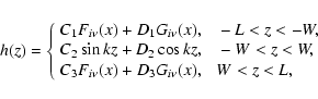 \begin{displaymath}%
h(z)=\left\{
\begin{array}{ll}
C_1 F_{i \nu} (x) + D_1 G_{i...
...(x) + D_3 G_{i \nu} (x), ~~~ W < z < L, \\
\end{array}\right.
\end{displaymath}