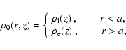 \begin{displaymath}%
\rho_0(r,z)=\left\{
\begin{array}{ll}
\rho_{\rm i}(z)~, \qq...
... a, \\
\rho_{\rm e}(z)~, \qquad r > a, \\
\end{array}\right.
\end{displaymath}