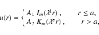 \begin{displaymath}%
u(r)=\left\{
\begin{array}{ll}
A_1 ~ I_m(\lambda^{\rm i} r)...
...2 ~ K_m(\lambda^{\rm e} r)~, \qquad r > a,
\end{array} \right.
\end{displaymath}