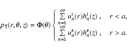 \begin{displaymath}%
p_{{\rm T}}(r,\theta,z)=\Phi(\theta)\left\{
\begin{array}{l...
...{\rm e}(r) h_n^{\rm e}(z)~, \quad r > a.\\
\end{array}\right.
\end{displaymath}