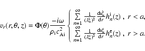 \begin{displaymath}%
v_r(r,\theta,z)= \Phi(\theta) \frac{-i \omega}{\rho_{\rm i}...
...}}{{\rm d} r} h_n^{\rm e}(z)~, ~ r > a. \\
\end{array}\right.
\end{displaymath}