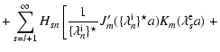 $\displaystyle +\sum\limits_{s=l+1}^\infty H_{sn}
\left[\frac{1}{\{\lambda_n^{\r...
...tar}
J_m^\prime(\{\lambda_n^{\rm i}\}^\star a) K_m(\lambda_s^{\rm e} a)\right.+$