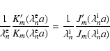 \begin{displaymath}%
\frac{1}{\lambda_n^{\rm e}}\frac{K_m^\prime (\lambda_n^{\rm...
...c{J_m^\prime (\lambda_n^{\rm i} a)}{J_m (\lambda_n^{\rm i} a)}
\end{displaymath}