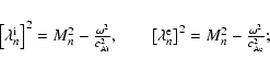 \begin{displaymath}%
\begin{array}{ll}
\left[\lambda_n^{\rm i}\right]^2=M_n^2-\f...
...rm e}\right]^2=M_n^2-\frac{\omega^2}{c_{\rm Ae}^2};
\end{array}\end{displaymath}