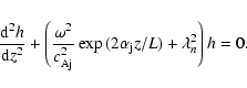 \begin{displaymath}%
\frac{{\rm d}^2 h}{{\rm d} z^2}+\left(\frac{\omega^2}{c_{\rm Aj}^2}\exp{(2 \alpha_{\rm j} z/L)}
+ \lambda_n^2\right)h=0.
\end{displaymath}