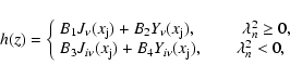 \begin{displaymath}%
h(z)=\left\{
\begin{array}{ll}
B_1 J_\nu (x_{\rm j})+B_2 Y_...
...nu}(x_{\rm j}), \qquad \lambda_n^2 < 0, \\
\end{array}\right.
\end{displaymath}
