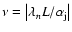 $\nu=\left\vert\lambda_n L/\alpha_{\rm j} \right\vert$