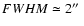 $FWHM\simeq 2\hbox{$^{\prime\prime}$ }$
