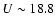 $U\sim 18.8$