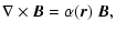 $\displaystyle \nabla\times\vec{B} =\alpha(\vec{r}) ~ \vec{B},$