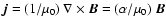 $\vec{j}=(1/\mu_0)~\nabla\times\vec{B}=(\alpha/\mu_0)~\vec{B}$