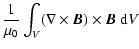 $\displaystyle \frac{1}{\mu_0}\int_V (\nabla\times\vec{B})\times\vec{B} ~ {\rm d}V$