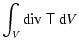 $\displaystyle \int_V {\rm div}~\tens{T} ~{\rm d}V$