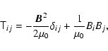 \begin{displaymath}%
\tens{T}_{ij}=-\frac{\vec{B}^2}{2\mu_0}\delta_{ij} + \frac{1}{\mu_0}B_i B_j,
\end{displaymath}