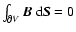 $\int_{\partial V} \vec{B} ~ {\rm d}\vec{S}=0$