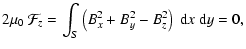 $\displaystyle 2\mu_0 ~\mathcal{F}_z=\int_S \left( B_x^2 + B_y^2 -B_z^2 \right)~{\rm d}x~{\rm d}y=0,$