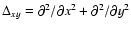 $\Delta_{xy}=\partial^2/\partial x^2+\partial^2/\partial y^2$