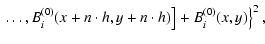 $\displaystyle \left.\left.\dots, B_i^{(0)}(x+n\cdot h,y+n\cdot h)\right] + B_i^{(0)}(x,y) \right\}^2,$