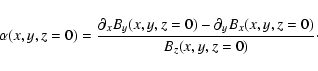 \begin{displaymath}%
\alpha (x,y,z=0) =\frac{\partial_x B_y(x,y,z=0) - \partial_y B_x(x,y,z=0)}{B_z(x,y,z=0)}\cdot
\end{displaymath}