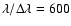 $\lambda / \Delta \lambda = 600$
